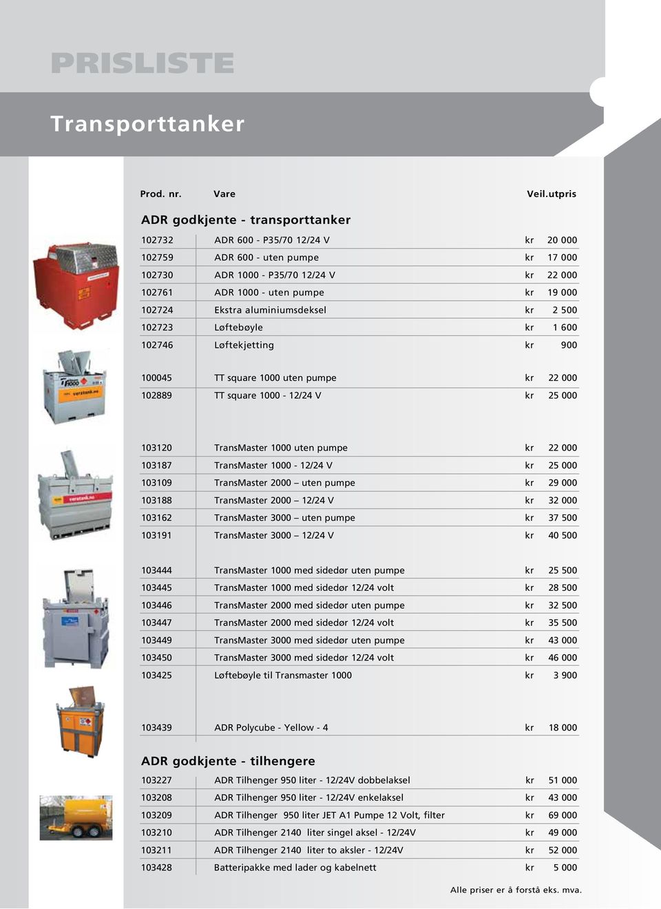 TransMaster 1000 uten pumpe kr 22 000 103187 TransMaster 1000-12/24 V kr 25 000 103109 TransMaster 2000 uten pumpe kr 29 000 103188 TransMaster 2000 12/24 V kr 32 000 103162 TransMaster 3000 uten