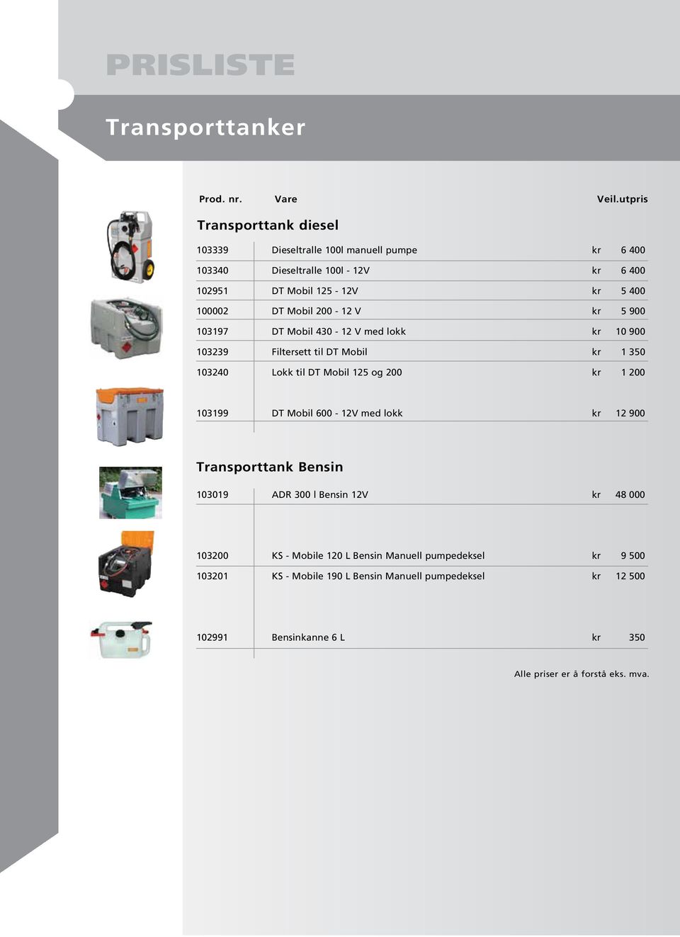 Lokk til DT Mobil 125 og 200 kr 1 200 103199 DT Mobil 600-12V med lokk kr 12 900 Transporttank Bensin 103019 ADR 300 l Bensin 12V kr 48 000