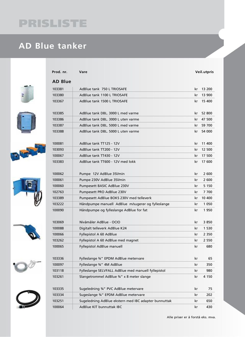 5000 L uten varme kr 54 000 100081 AdBlue tank TT125-12V kr 11 400 103093 AdBlue tank TT200-12V kr 12 500 100067 AdBlue tank TT430-12V kr 17 500 103383 AdBlue tank TT600-12V med lokk kr 17 600 100062