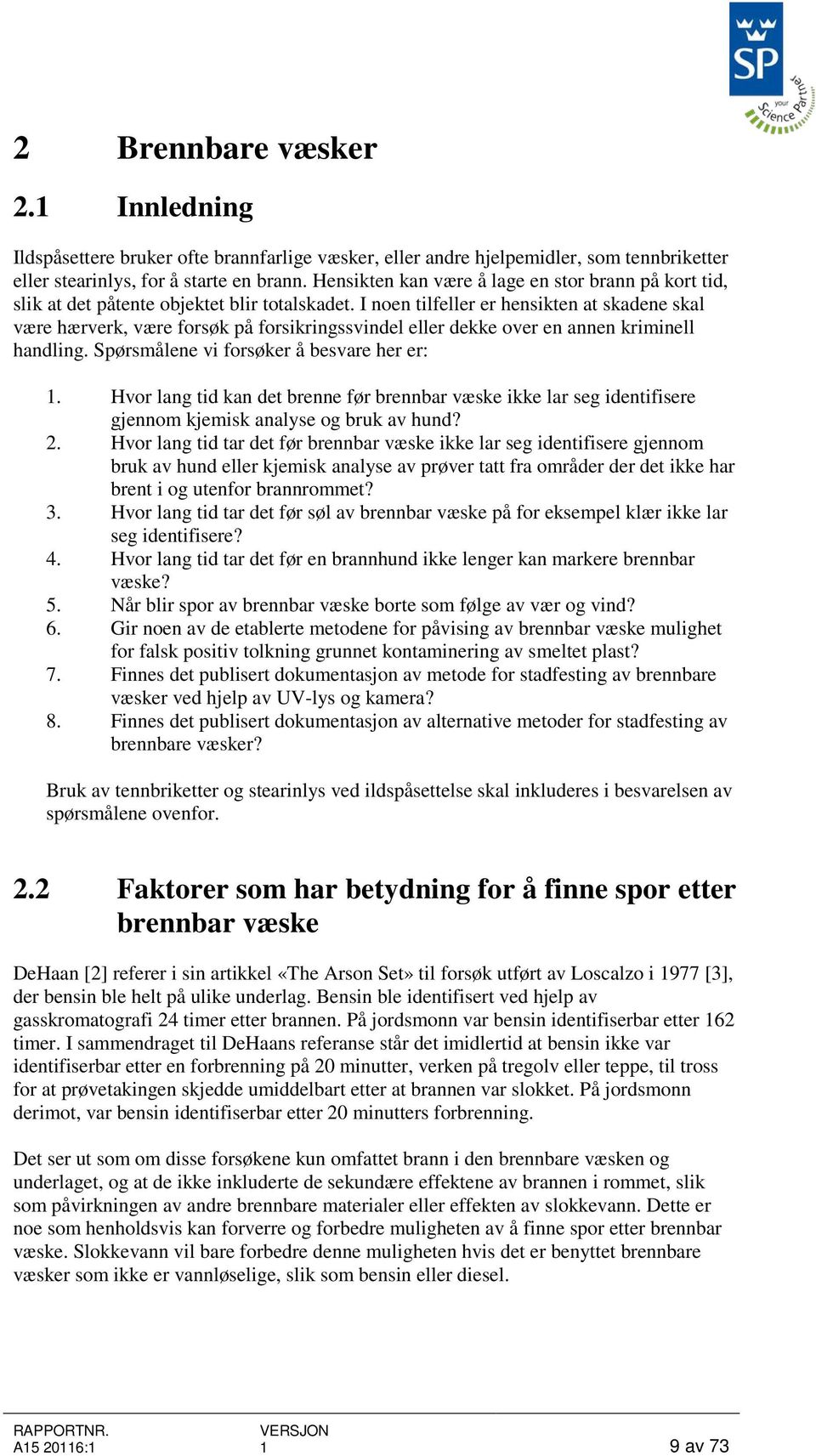 I noen tilfeller er hensikten at skadene skal være hærverk, være forsøk på forsikringssvindel eller dekke over en annen kriminell handling. Spørsmålene vi forsøker å besvare her er: 1.