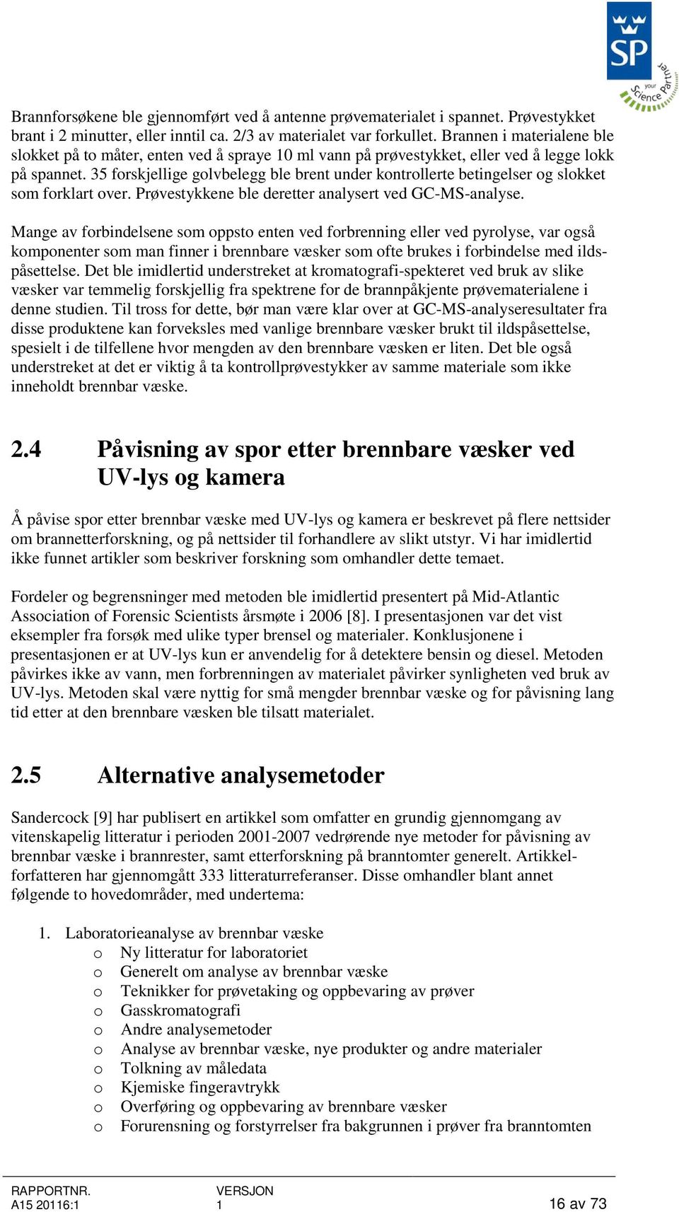 35 forskjellige golvbelegg ble brent under kontrollerte betingelser og slokket som forklart over. Prøvestykkene ble deretter analysert ved GC-MS-analyse.