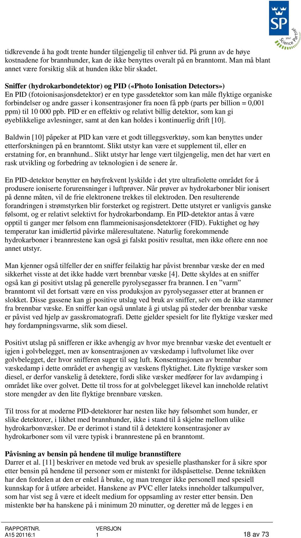 Sniffer (hydrokarbondetektor) og PID («Photo Ionisation Detectors») En PID (fotoionisasjonsdetektor) er en type gassdetektor som kan måle flyktige organiske forbindelser og andre gasser i