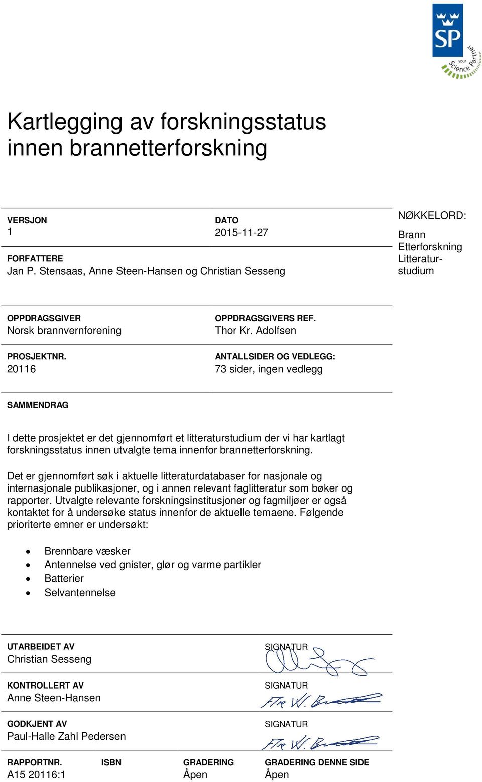 Adolfsen ANTALLSIDER OG VEDLEGG: 73 sider, ingen vedlegg SAMMENDRAG I dette prosjektet er det gjennomført et litteraturstudium der vi har kartlagt forskningsstatus innen utvalgte tema innenfor