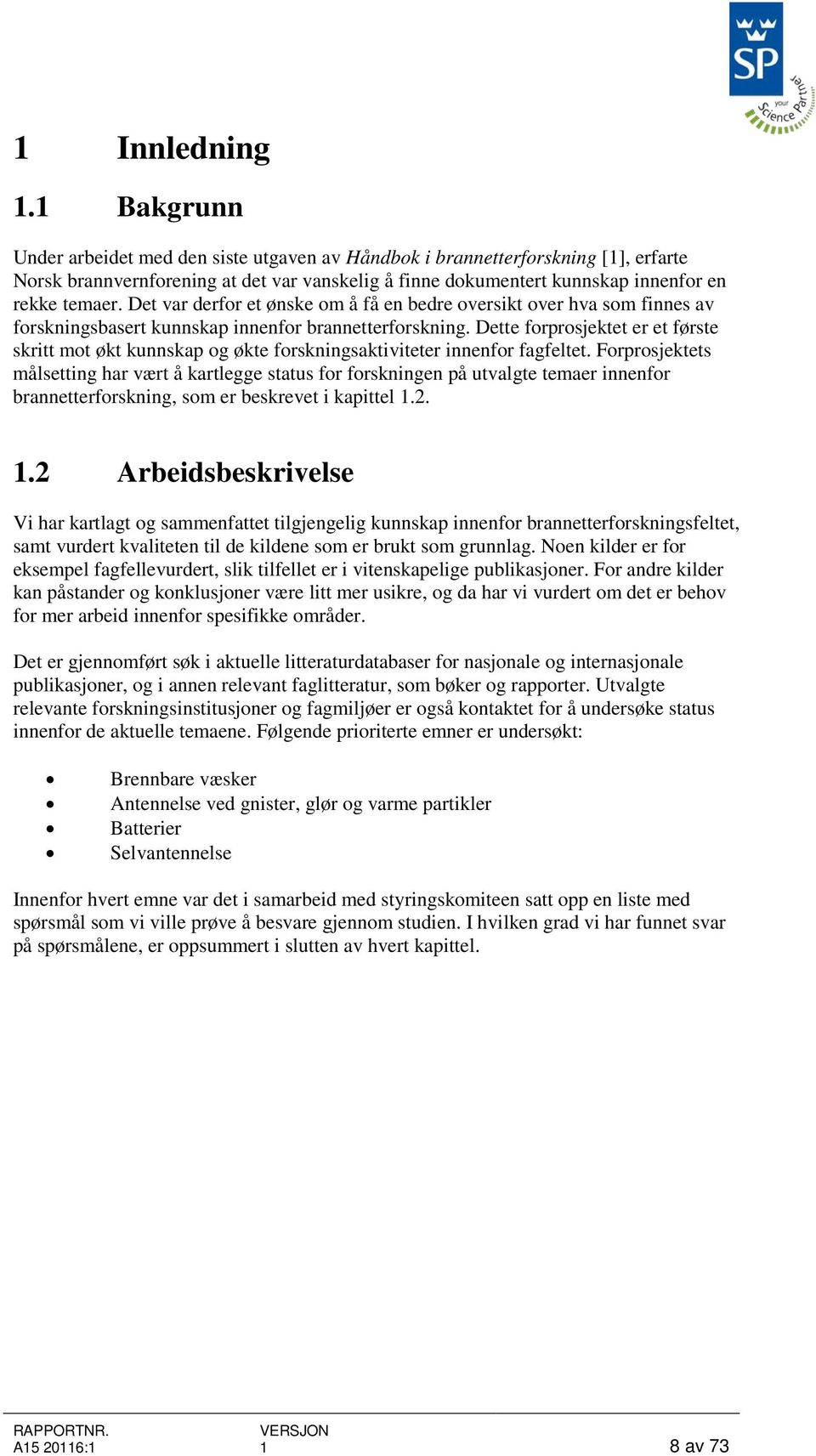 Det var derfor et ønske om å få en bedre oversikt over hva som finnes av forskningsbasert kunnskap innenfor brannetterforskning.