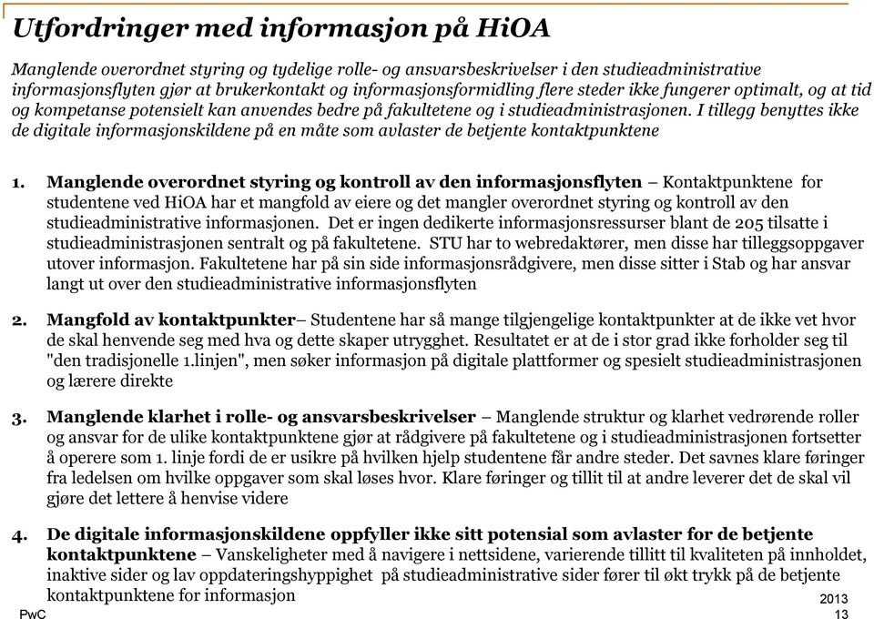 I tillegg benyttes ikke de digitale informasjonskildene på en måte som avlaster de betjente kontaktpunktene 1.