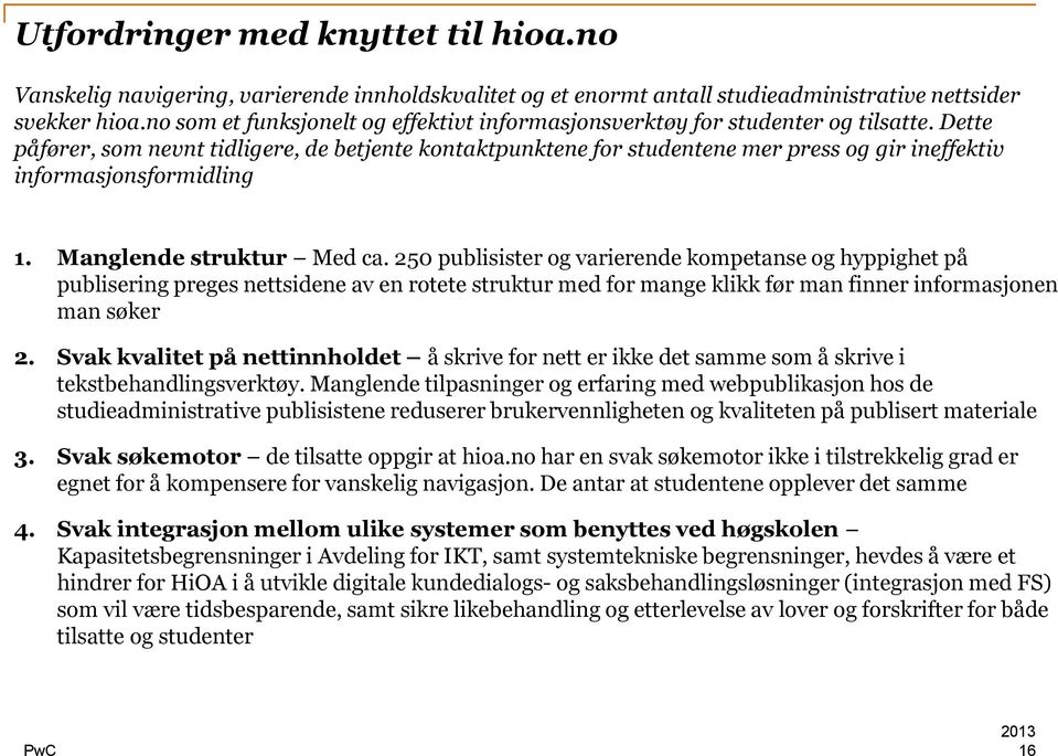 Dette påfører, som nevnt tidligere, de betjente kontaktpunktene for studentene mer press og gir ineffektiv informasjonsformidling 1. Manglende struktur Med ca.