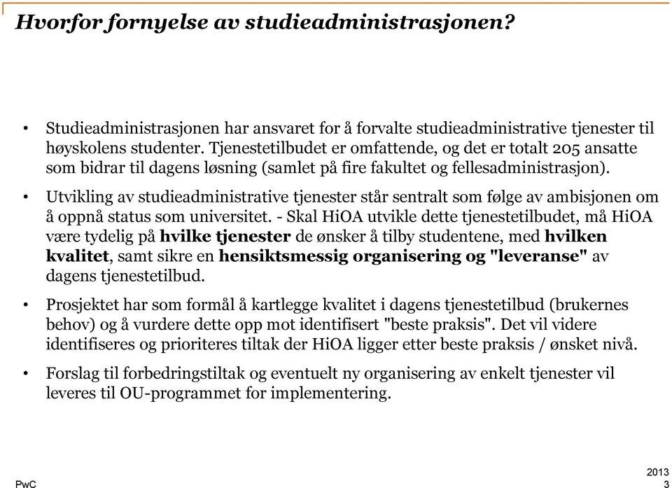 Utvikling av studieadministrative tjenester står sentralt som følge av ambisjonen om å oppnå status som universitet.