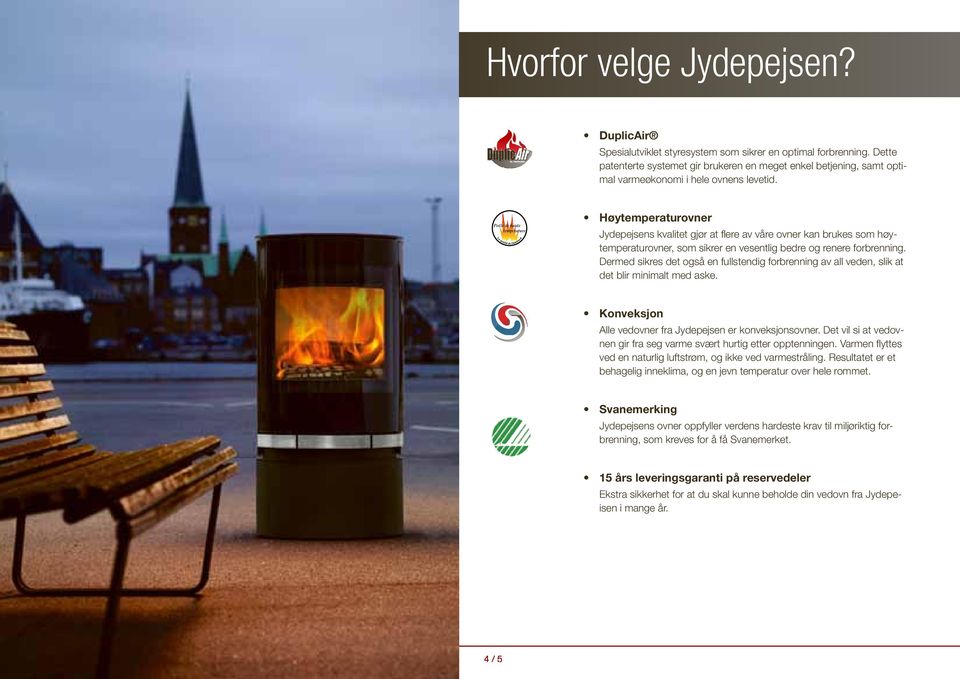 Poêle de haute température Høytemperaturovner Jydepejsens kvalitet gjør at flere av våre ovner kan brukes som høytemperaturovner, som sikrer en vesentlig bedre og renere forbrenning.