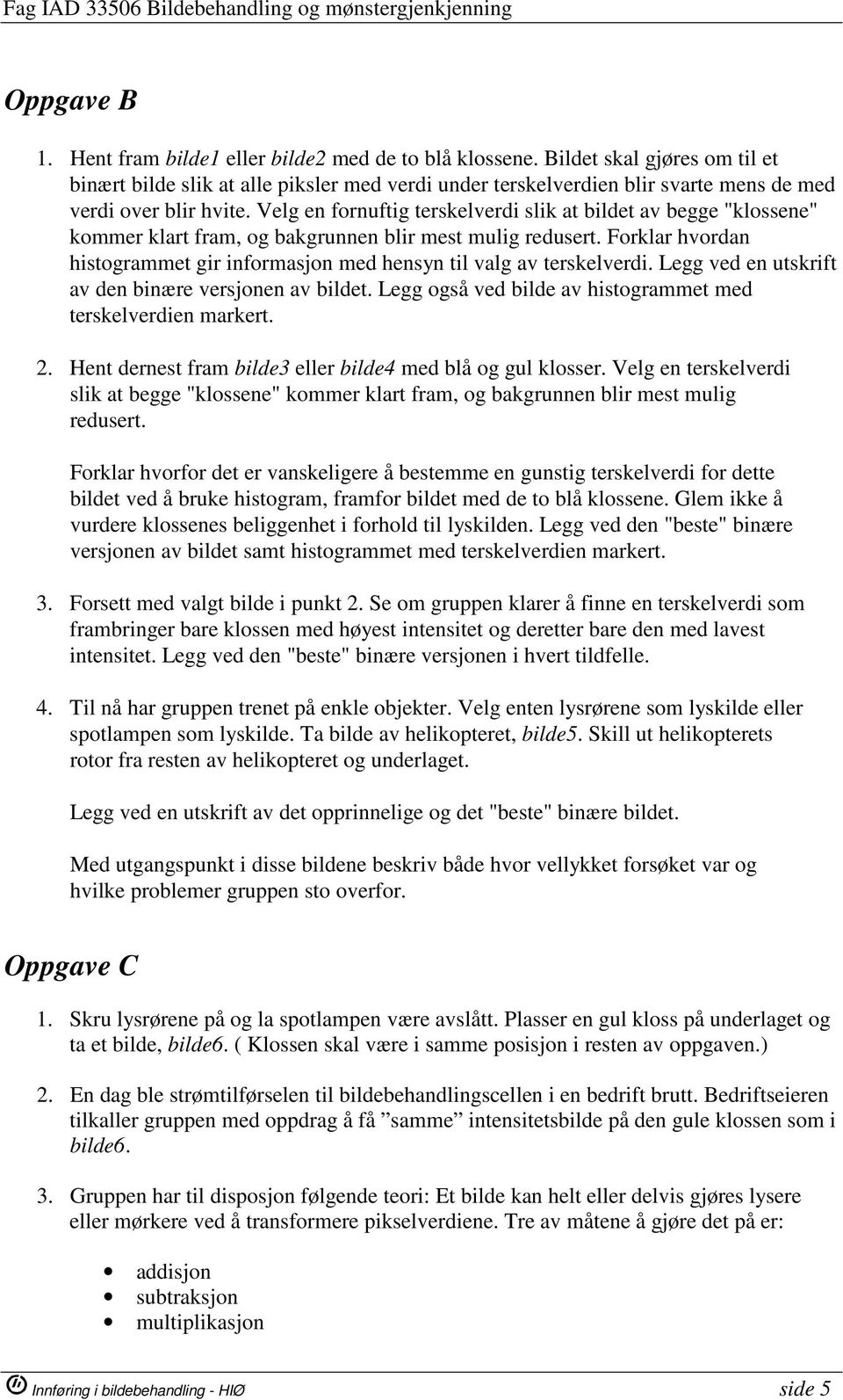 Velg en fornuftig terskelverdi slik at bildet av begge "klossene" kommer klart fram, og bakgrunnen blir mest mulig redusert.