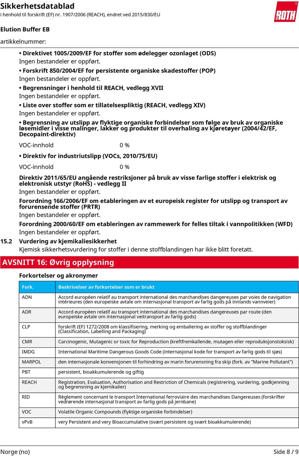 produkter til overhaling av kjøretøyer (2004/42/EF, Decopaint-direktiv) VOC-innhold 0 % Direktiv for industriutslipp (VOCs, 2010/75/EU) VOC-innhold 0 % Direktiv 2011/65/EU angående restriksjoner på