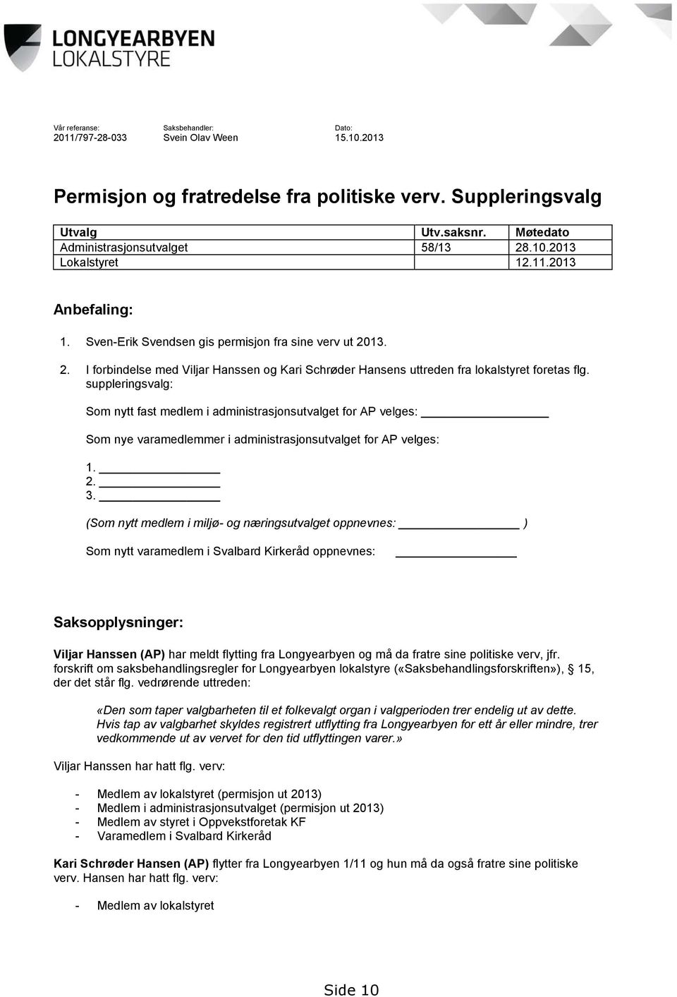 suppleringsvalg: Som nytt fast medlem i administrasjonsutvalget for AP velges: Som nye varamedlemmer i administrasjonsutvalget for AP velges: 1. 2. 3.