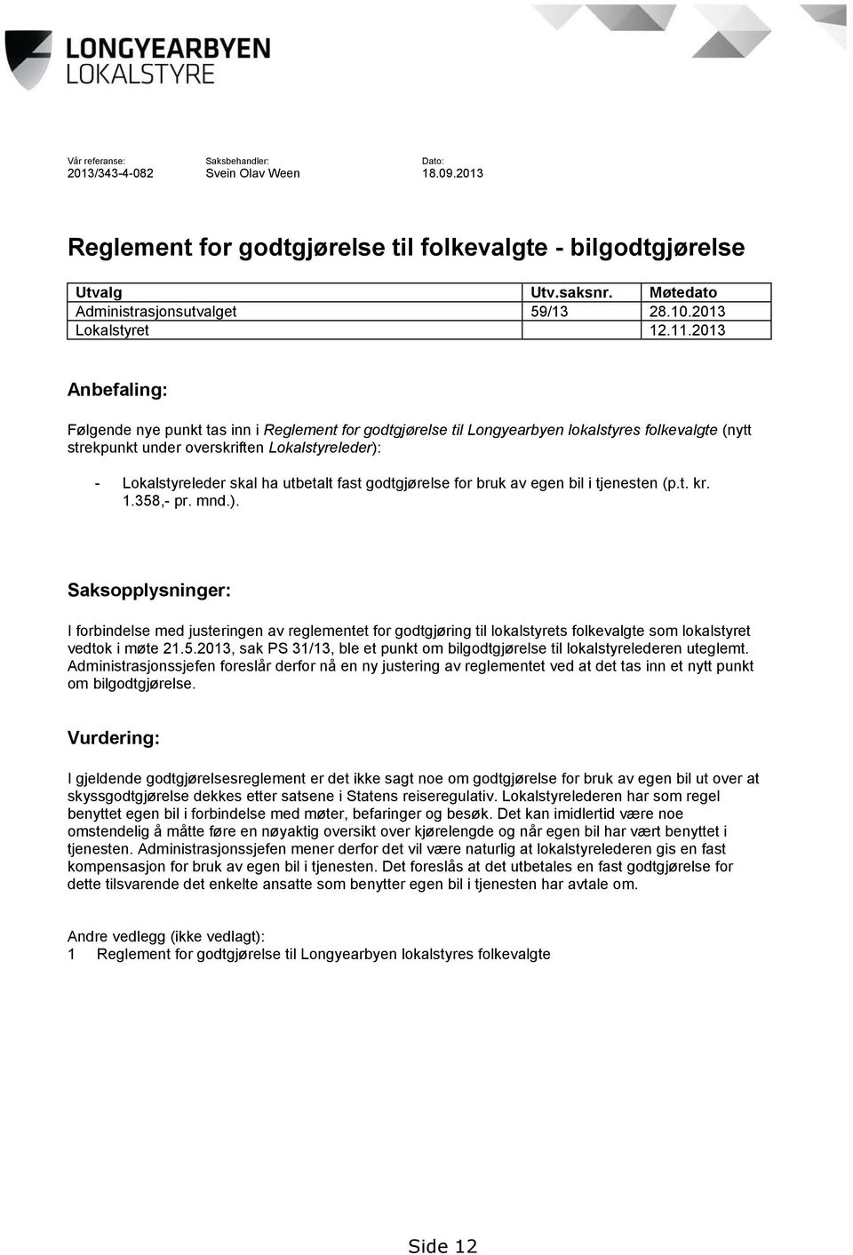 2013 Anbefaling: Følgende nye punkt tas inn i Reglement for godtgjørelse til Longyearbyen lokalstyres folkevalgte (nytt strekpunkt under overskriften Lokalstyreleder): - Lokalstyreleder skal ha