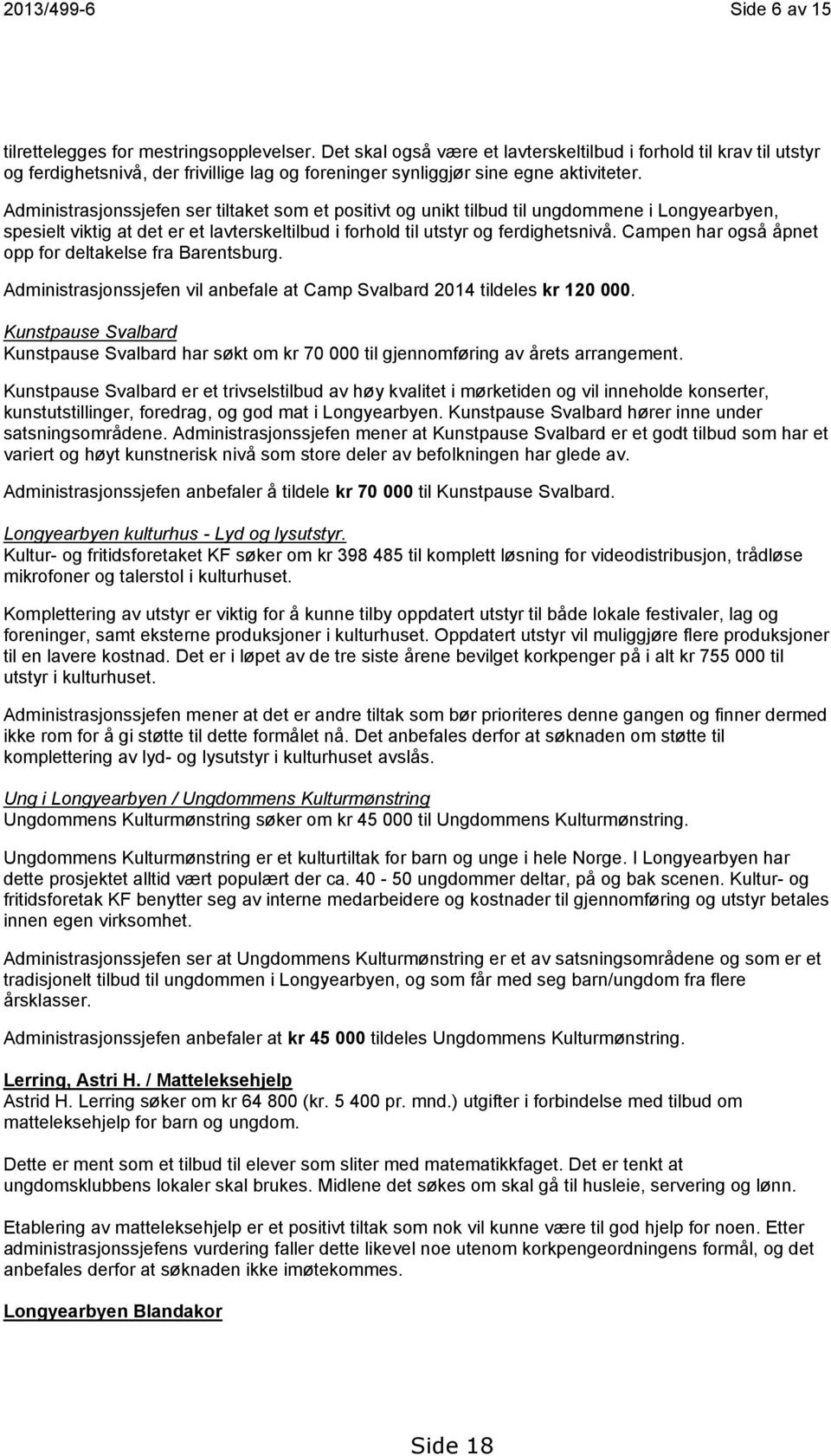 Administrasjonssjefen ser tiltaket som et positivt og unikt tilbud til ungdommene i Longyearbyen, spesielt viktig at det er et lavterskeltilbud i forhold til utstyr og ferdighetsnivå.