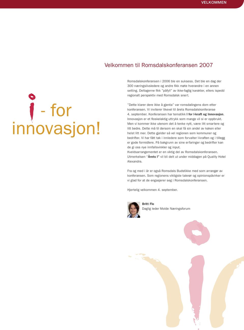 Vi inviterer likevel til årets Romsdalskonferanse 4. september. Konferansen har tematikk I for I-kraft og Innovasjon. Innovasjon er et floskelaktig uttrykk som mange vil si er oppbrukt.