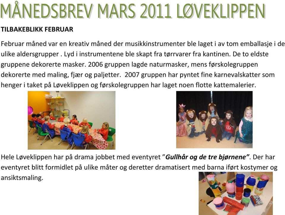 2006 gruppen lagde naturmasker, mens førskolegruppen dekorerte med maling, fjær og paljetter.