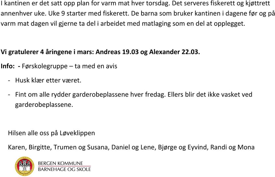 Vi gratulerer 4 åringene i mars: Andreas 19.03 og Alexander 22.03. Info: - Førskolegruppe ta med en avis - Husk klær etter været.