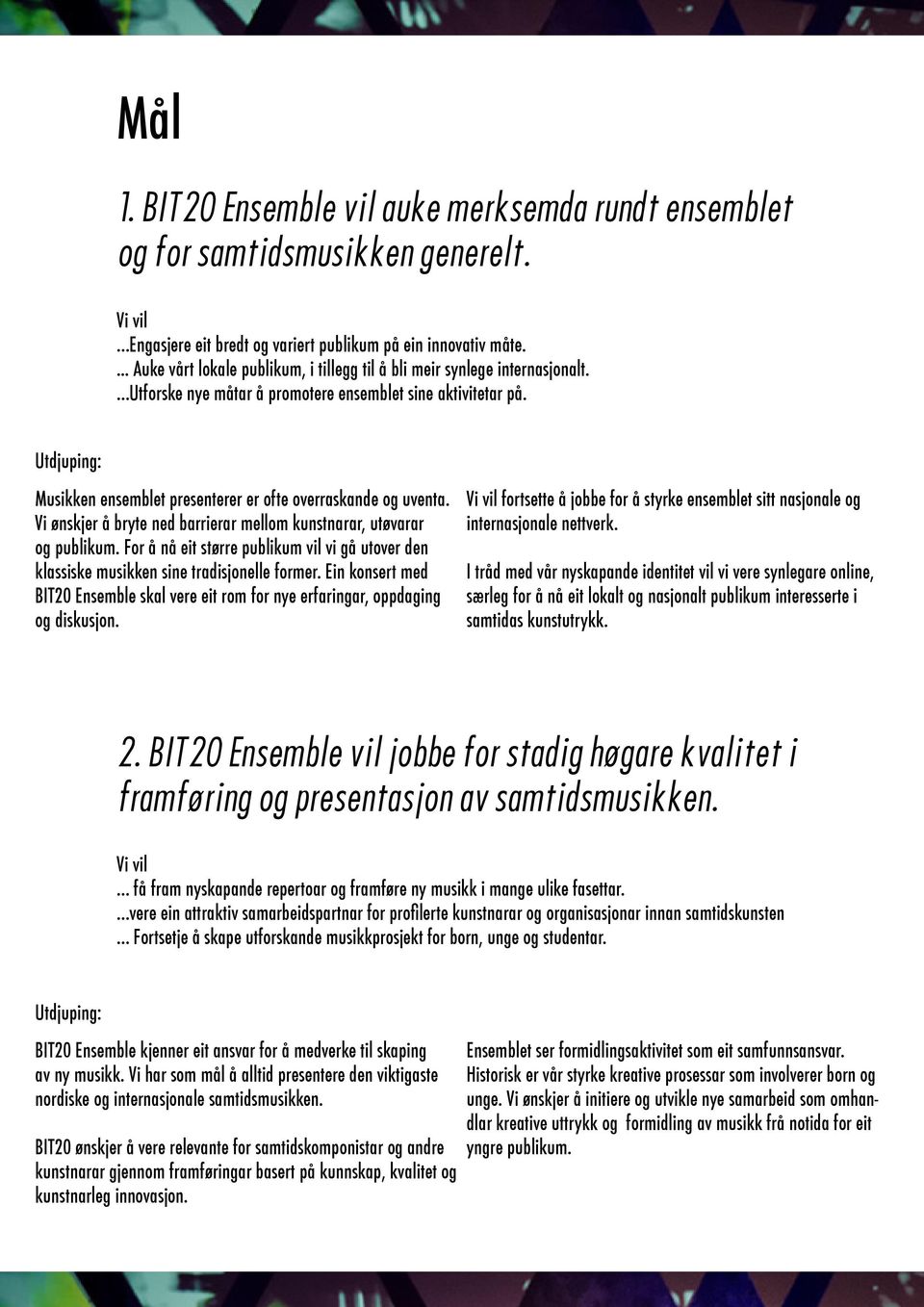 Utdjuping: Musikken ensemblet presenterer er ofte overraskande og uventa. Vi ønskjer å bryte ned barrierar mellom kunstnarar, utøvarar og publikum.