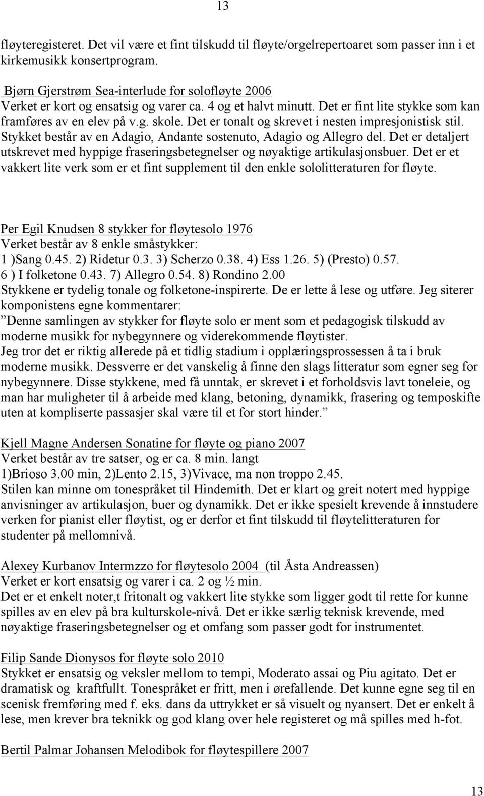 Det er tonalt og skrevet i nesten impresjonistisk stil. Stykket består av en Adagio, Andante sostenuto, Adagio og Allegro del.