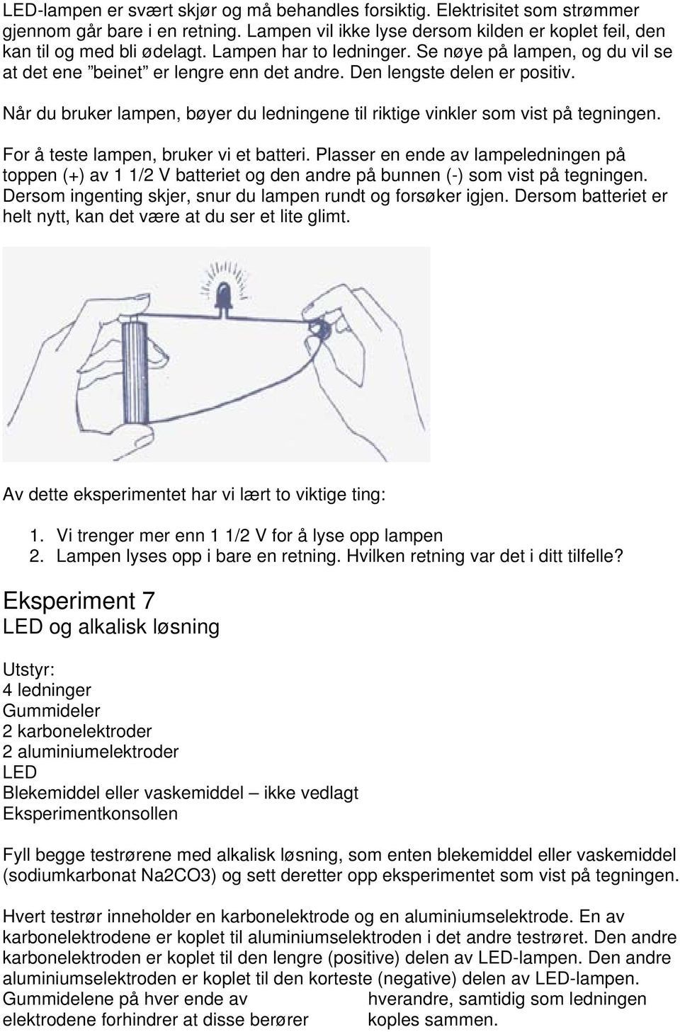 Når du bruker lampen, bøyer du ledningene til riktige vinkler som vist på tegningen. For å teste lampen, bruker vi et batteri.