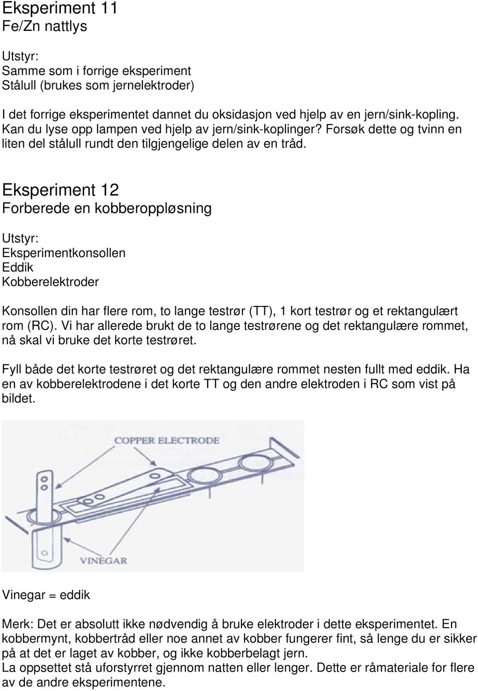 Eksperiment 12 Forberede en kobberoppløsning Eksperimentkonsollen Eddik Kobberelektroder Konsollen din har flere rom, to lange testrør (TT), 1 kort testrør og et rektangulært rom (RC).