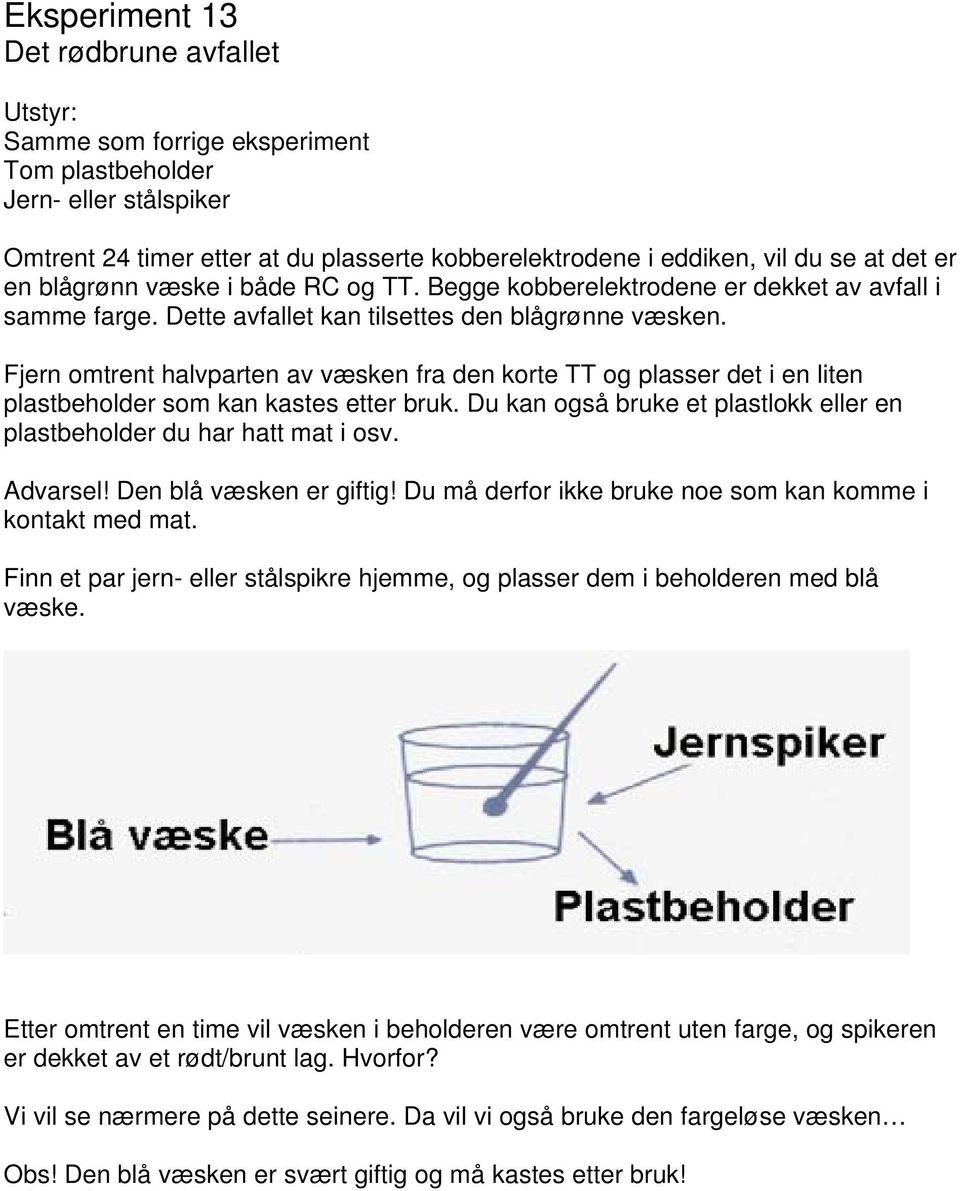 Fjern omtrent halvparten av væsken fra den korte TT og plasser det i en liten plastbeholder som kan kastes etter bruk. Du kan også bruke et plastlokk eller en plastbeholder du har hatt mat i osv.