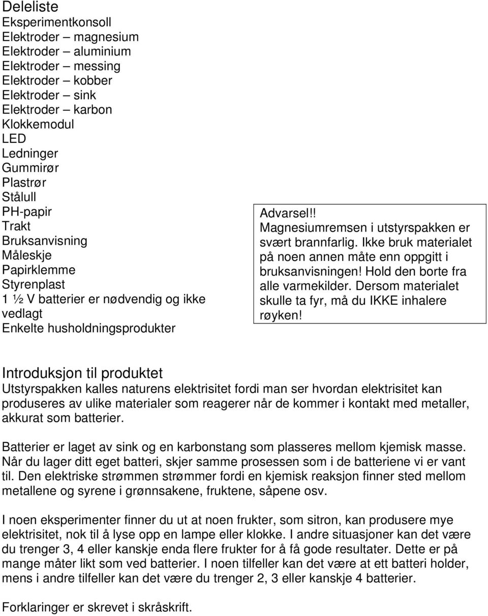 ! Magnesiumremsen i utstyrspakken er svært brannfarlig. Ikke bruk materialet på noen annen måte enn oppgitt i bruksanvisningen! Hold den borte fra alle varmekilder.