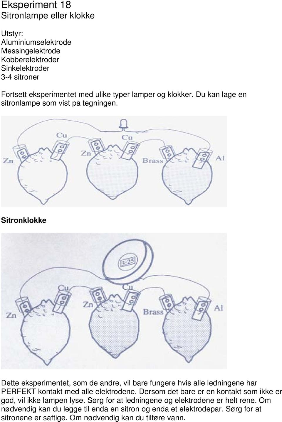 Sitronklokke Dette eksperimentet, som de andre, vil bare fungere hvis alle ledningene har PERFEKT kontakt med alle elektrodene.