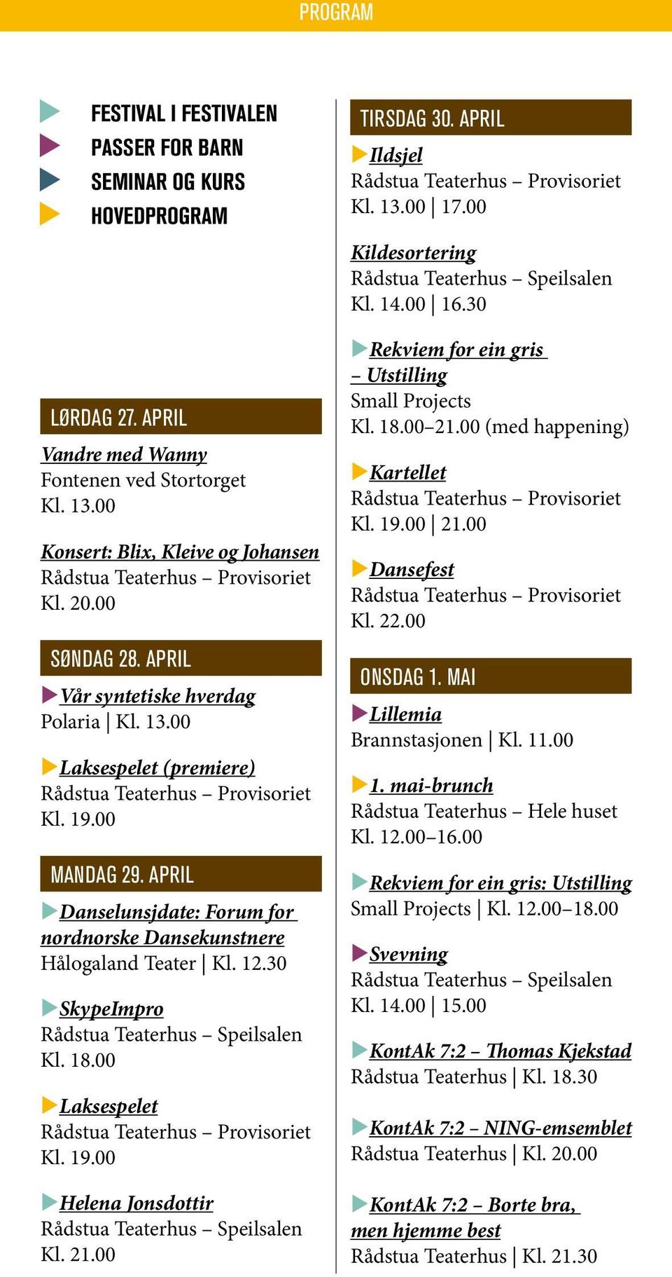 april Vår syntetiske hverdag Polaria Kl. 13.00 Laksespelet (premiere) Rådstua Teaterhus Provisoriet Kl. 19.00 mandag 29. april Danselunsjdate: Forum for nordnorske Dansekunstnere Hålogaland Teater Kl.