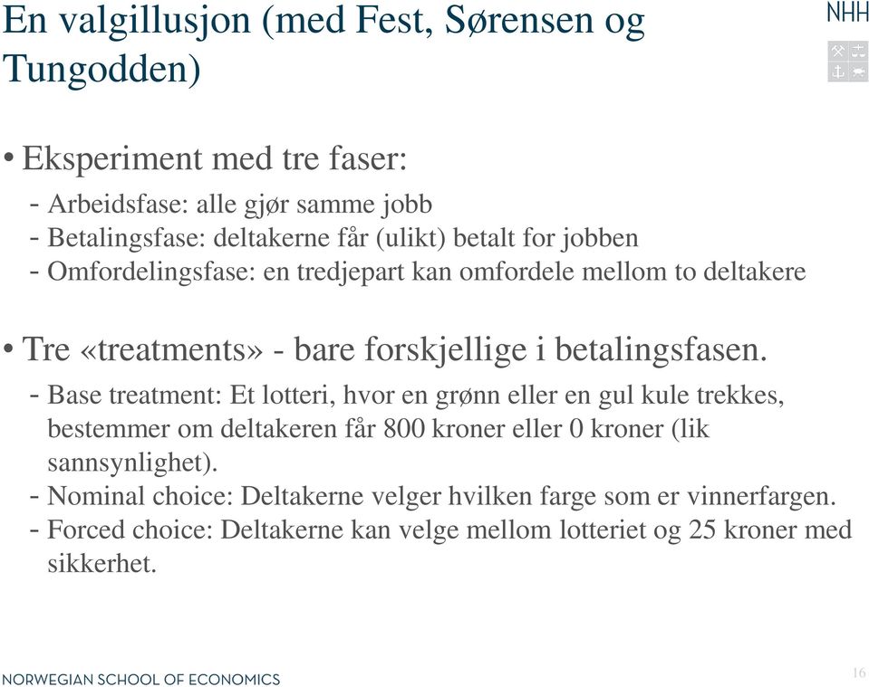 - Base treatment: Et lotteri, hvor en grønn eller en gul kule trekkes, bestemmer om deltakeren får 800 kroner eller 0 kroner (lik sannsynlighet).