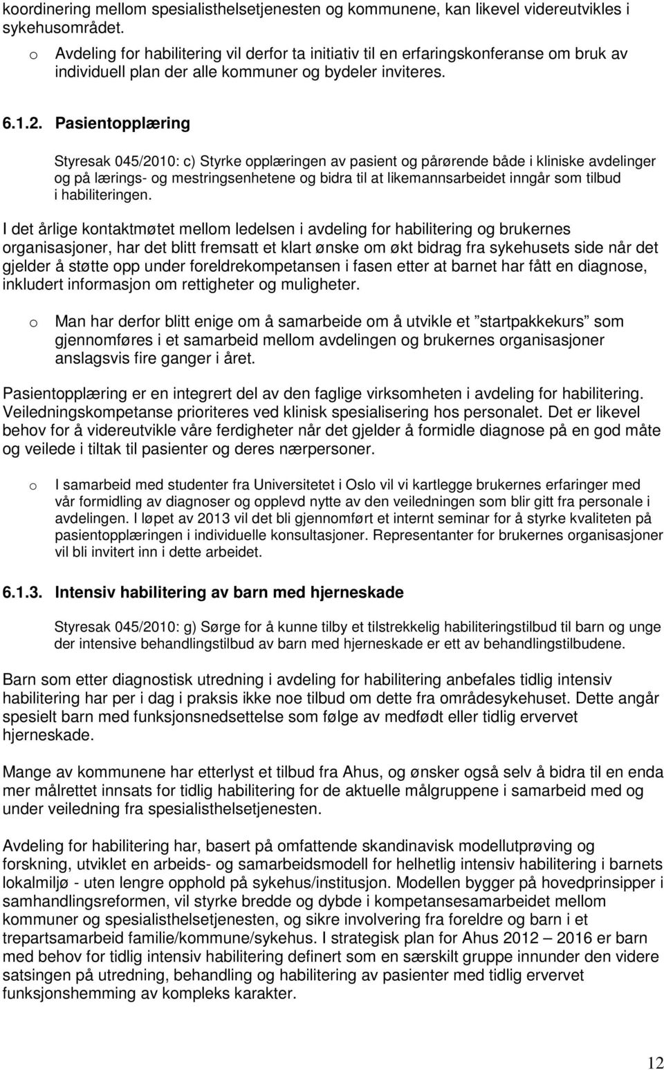 Pasientopplæring Styresak 045/2010: c) Styrke opplæringen av pasient og pårørende både i kliniske avdelinger og på lærings- og mestringsenhetene og bidra til at likemannsarbeidet inngår som tilbud i