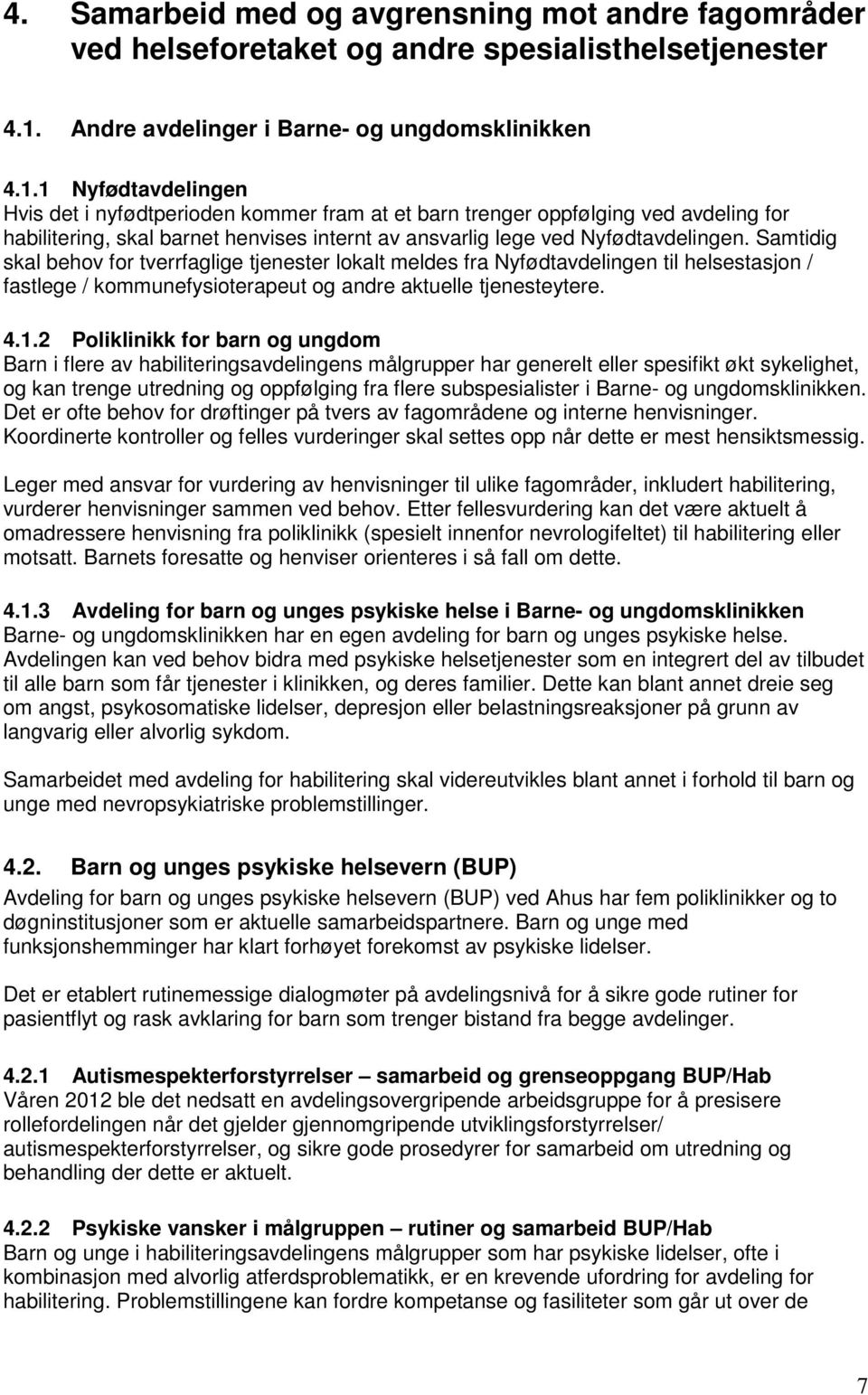 1 Nyfødtavdelingen Hvis det i nyfødtperioden kommer fram at et barn trenger oppfølging ved avdeling for habilitering, skal barnet henvises internt av ansvarlig lege ved Nyfødtavdelingen.