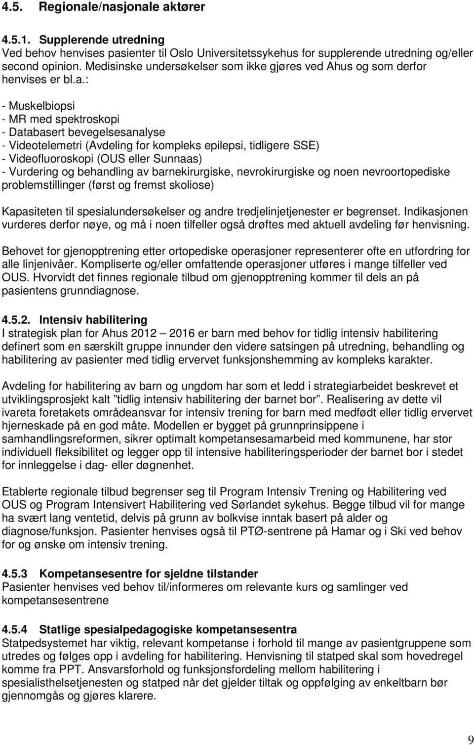 : - Muskelbiopsi - MR med spektroskopi - Databasert bevegelsesanalyse - Videotelemetri (Avdeling for kompleks epilepsi, tidligere SSE) - Videofluoroskopi (OUS eller Sunnaas) - Vurdering og behandling