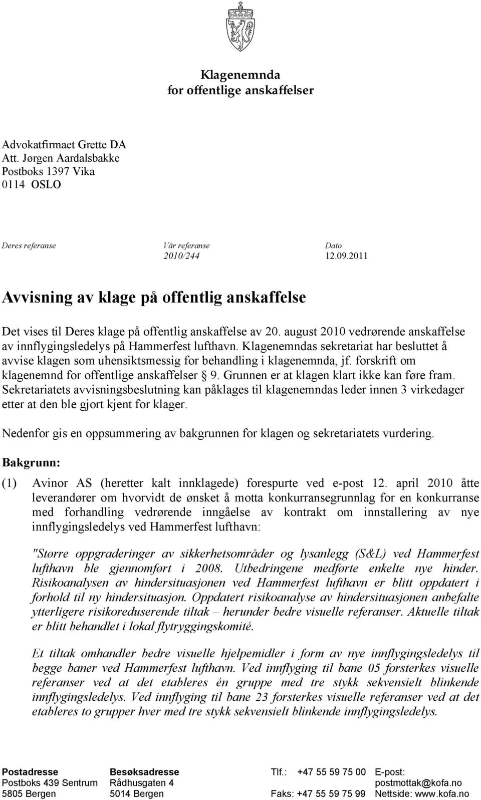 Klagenemndas sekretariat har besluttet å avvise klagen som uhensiktsmessig for behandling i klagenemnda, jf. forskrift om klagenemnd for offentlige anskaffelser 9.