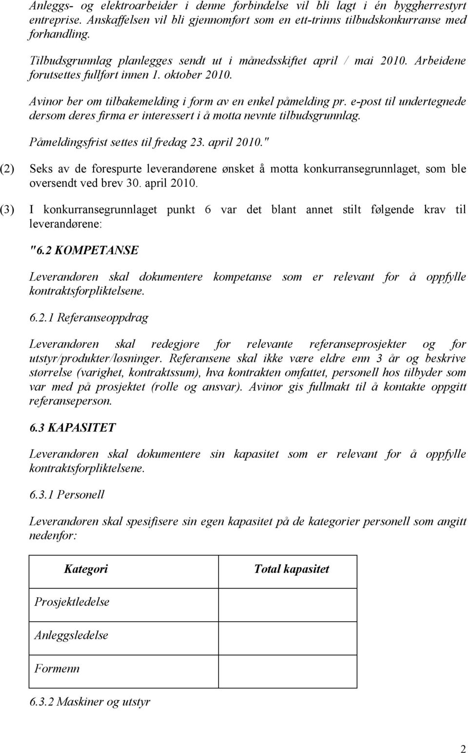 e-post til undertegnede dersom deres firma er interessert i å motta nevnte tilbudsgrunnlag. Påmeldingsfrist settes til fredag 23. april 2010.