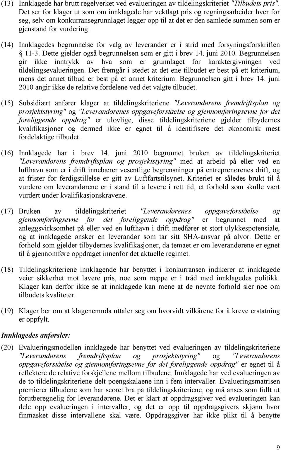 (14) Innklagedes begrunnelse for valg av leverandør er i strid med forsyningsforskriften 11-3. Dette gjelder også begrunnelsen som er gitt i brev 14. juni 2010.