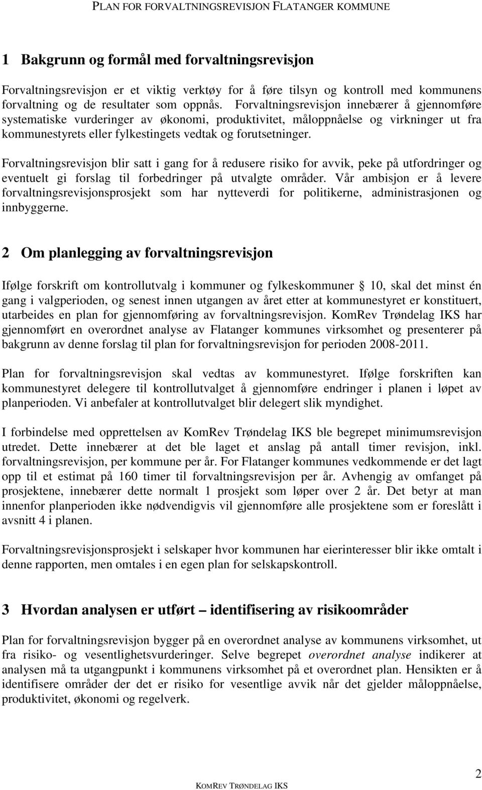 Forvaltningsrevisjon blir satt i gang for å redusere risiko for avvik, peke på utfordringer og eventuelt gi forslag til forbedringer på utvalgte områder.