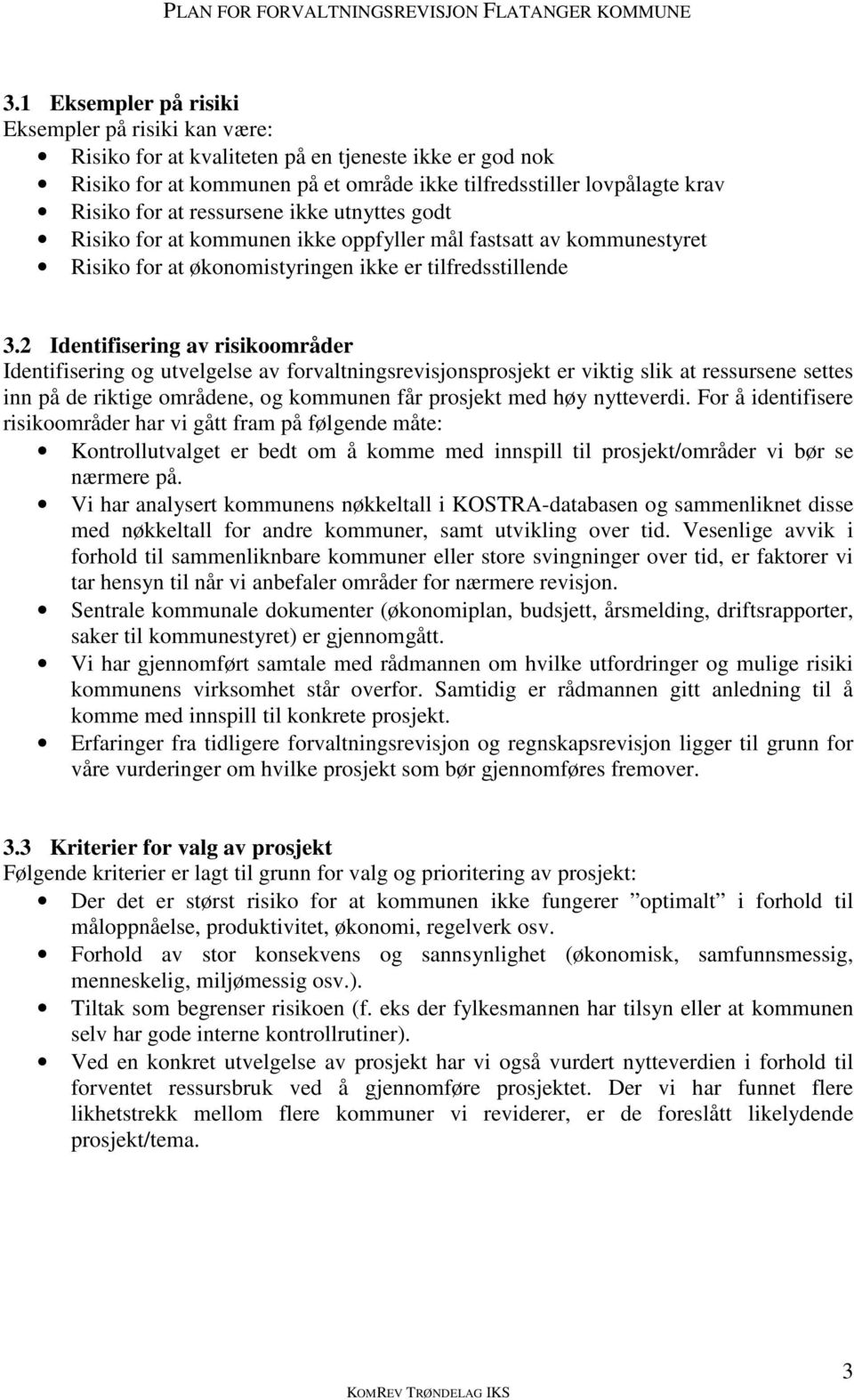 2 Identifisering av risikoområder Identifisering og utvelgelse av forvaltningsrevisjonsprosjekt er viktig slik at ressursene settes inn på de riktige områdene, og kommunen får prosjekt med høy