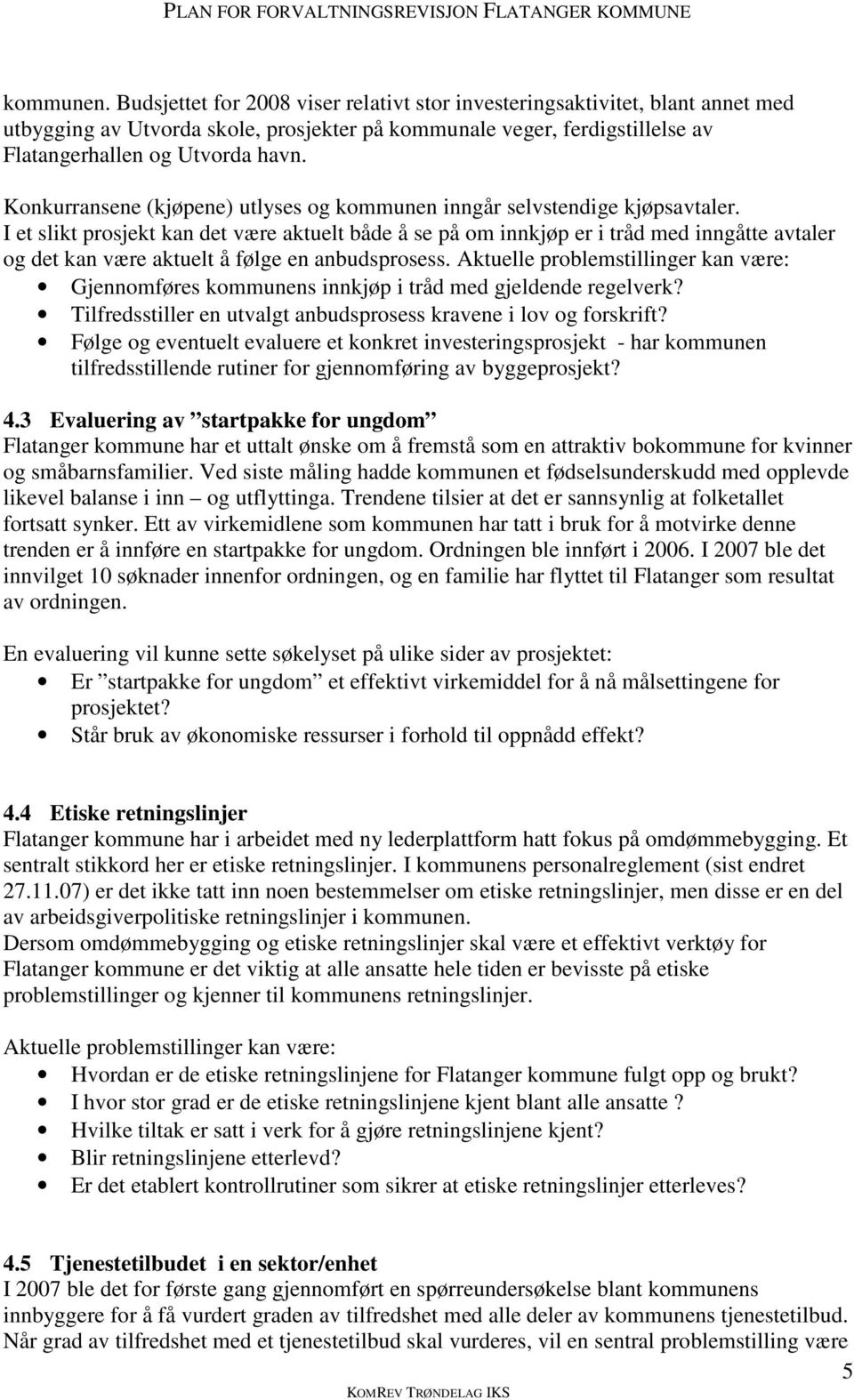 I et slikt prosjekt kan det være aktuelt både å se på om innkjøp er i tråd med inngåtte avtaler og det kan være aktuelt å følge en anbudsprosess.