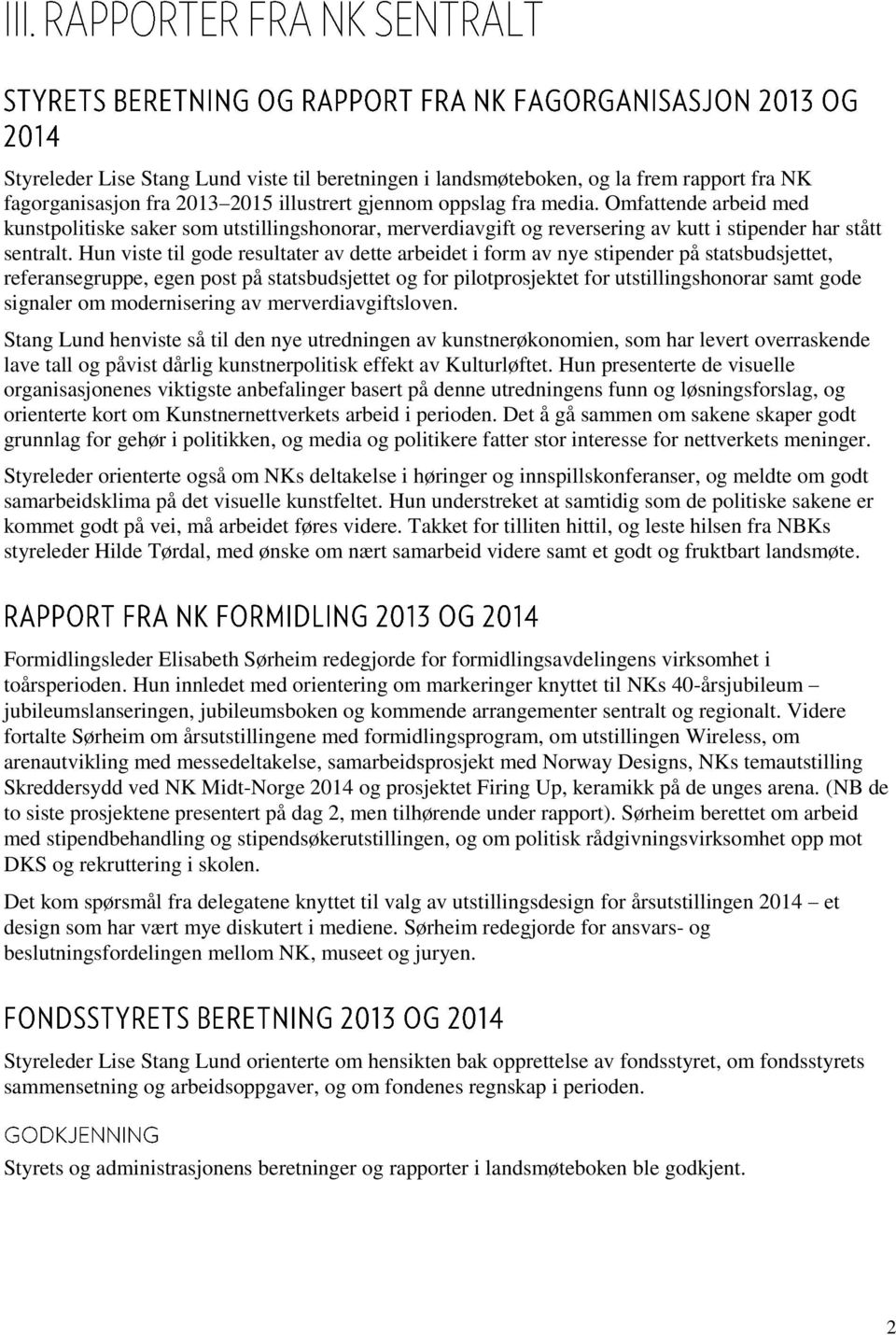 Hun viste til gode resultater av dette arbeidet i form av nye stipender på statsbudsjettet, referansegruppe, egen post på statsbudsjettet og for pilotprosjektet for utstillingshonorar samt gode