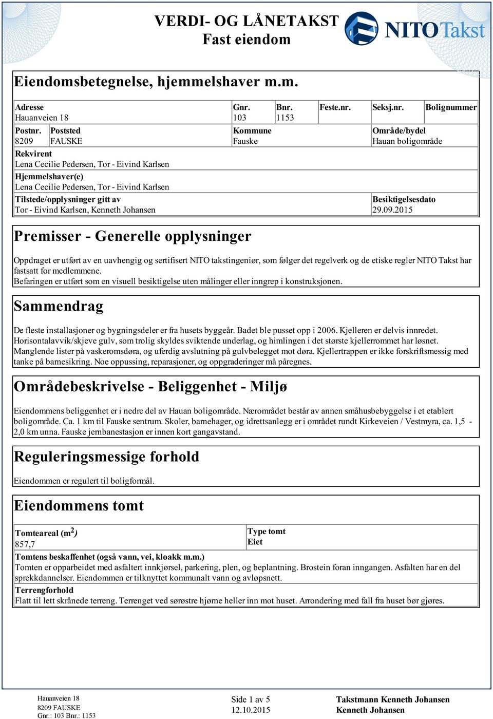 Johansen Gnr. 103 Kommune Fauske. Premisser - Generelle opplysninger Bnr. 1153 Feste.nr. Seksj.nr. Bolignummer Område/bydel Hauan boligområde Besiktigelsesdato 29.09.