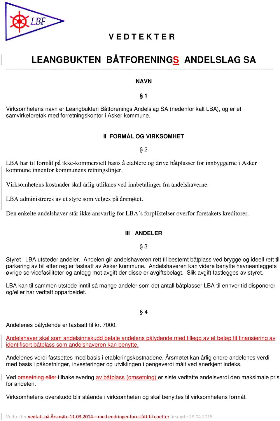 1 II FORMÅL OG VIRKSOMHET LBA har til formål på ikke-kommersiell basis å etablere og drive båtplasser for innbyggerne i Asker kommune innenfor kommunens retningslinjer.