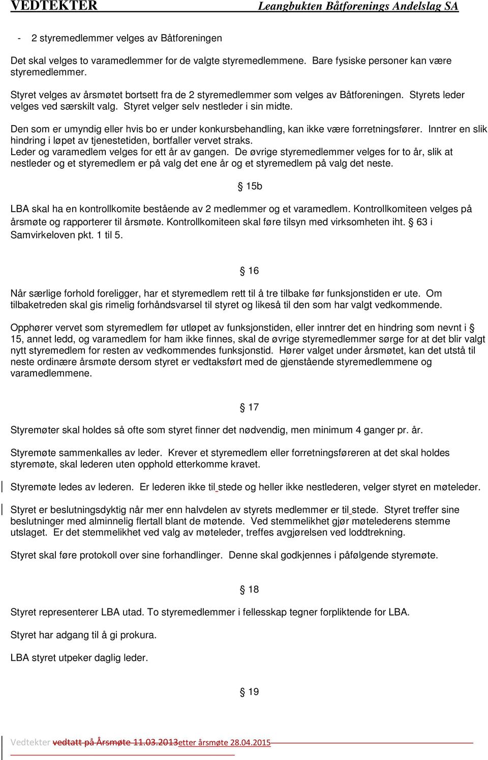 Den som er umyndig eller hvis bo er under konkursbehandling, kan ikke være forretningsfører. Inntrer en slik hindring i løpet av tjenestetiden, bortfaller vervet straks.