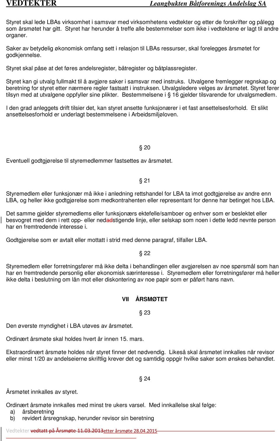 Saker av betydelig økonomisk omfang sett i relasjon til LBAs ressurser, skal forelegges årsmøtet for godkjennelse. Styret skal påse at det føres andelsregister, båtregister og båtplassregister.