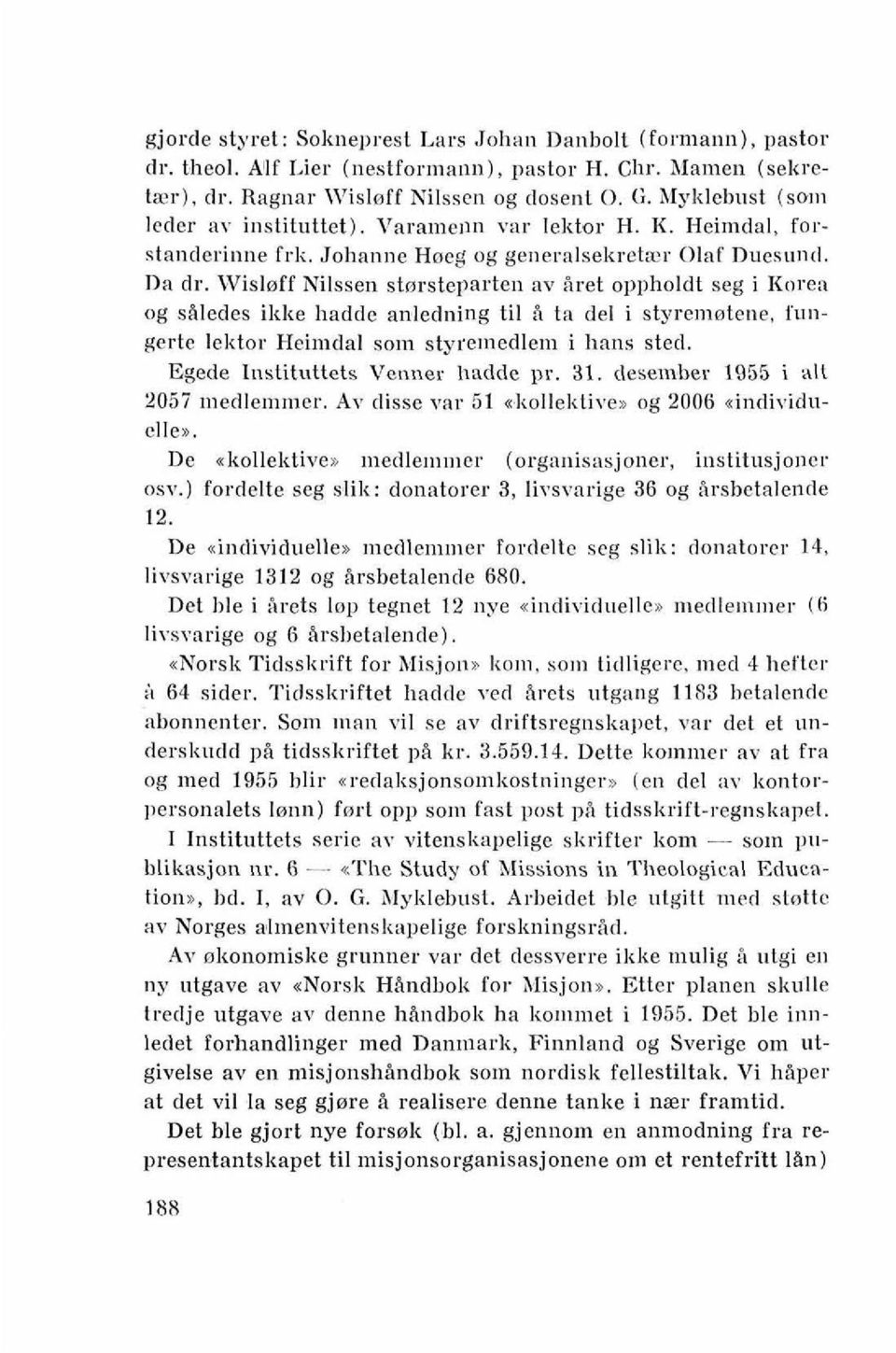 Wisloff Nilssen storsteparten av Rret oppholdt seg i Korea og sbledes ikke hadde anledning ti1?i ta del i styremotene, fungerte lektor Heimdal som styremedle~n i hans sted.