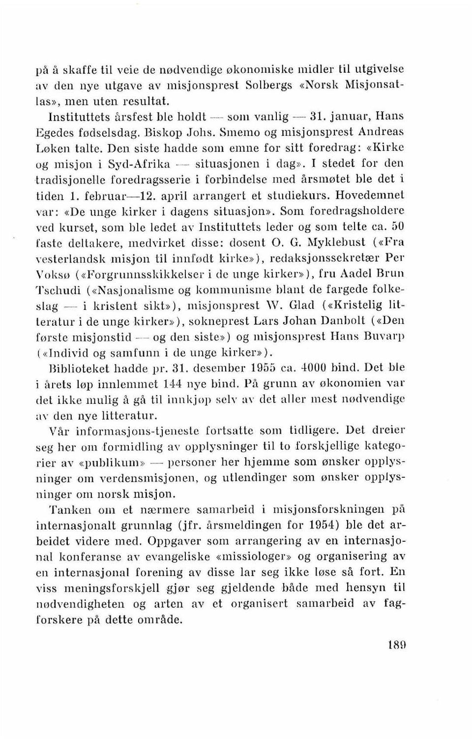 Den siste hadde sol11 emne for sitt foredrag: ukirke og lnisjon i Syd-A,frika - situasjonen i dagu. I stedet for den tradisjonelle foredragsserie i forbindelse med firsmotet ble det i tidell 1.