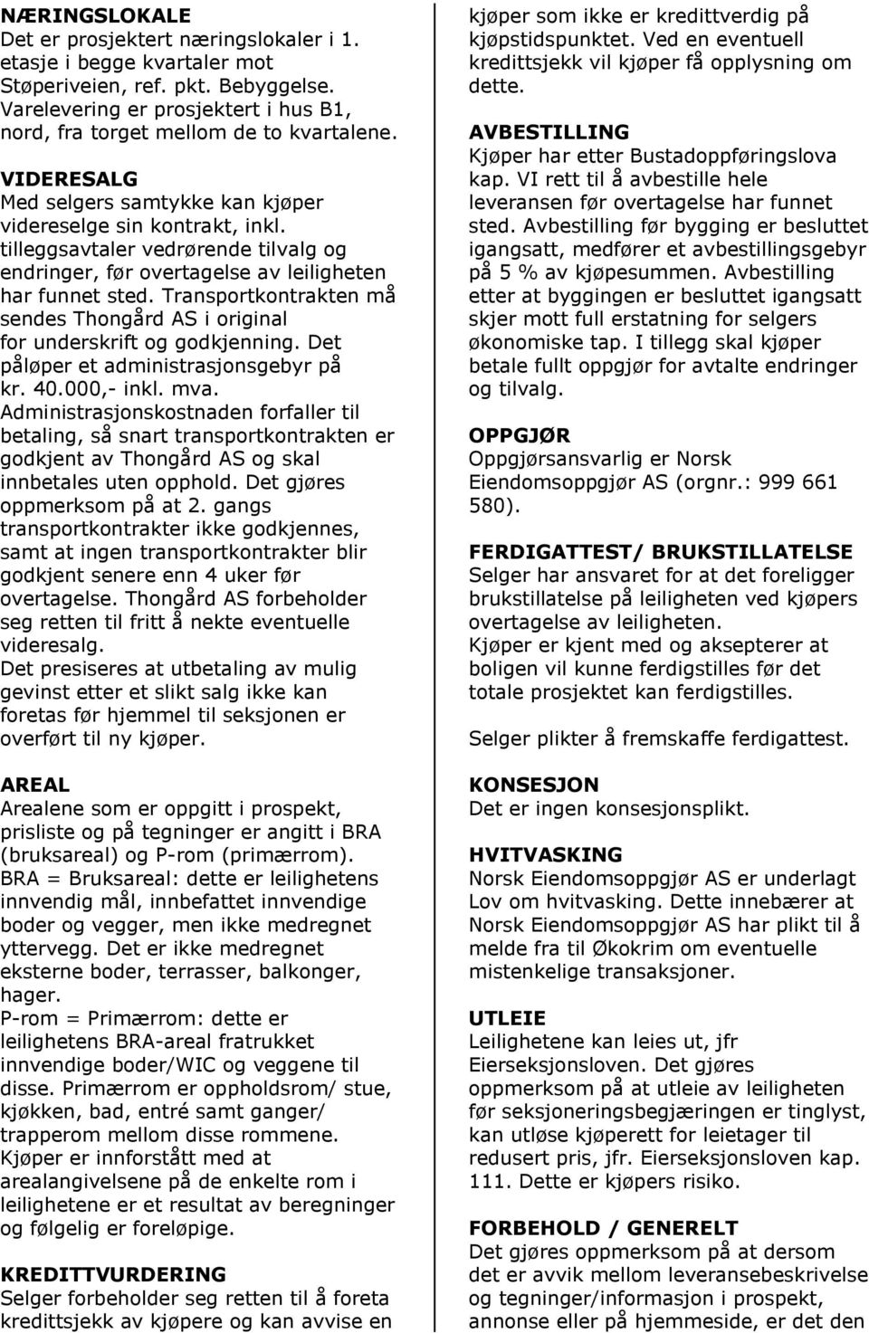 Transportkontrakten må sendes Thongård AS i original for underskrift og godkjenning. Det påløper et administrasjonsgebyr på kr. 40.000,- inkl. mva.