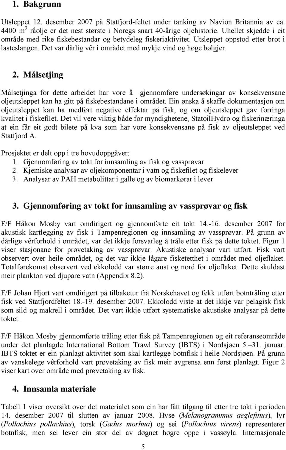 Målsetjing Målsetjinga for dette arbeidet har vore å gjennomføre undersøkingar av konsekvensane oljeutsleppet kan ha gitt på fiskebestandane i området.