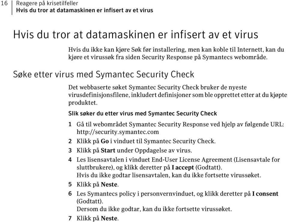 Søke etter virus med Symantec Security Check Det webbaserte søket Symantec Security Check bruker de nyeste virusdefinisjonsfilene, inkludert definisjoner som ble opprettet etter at du kjøpte