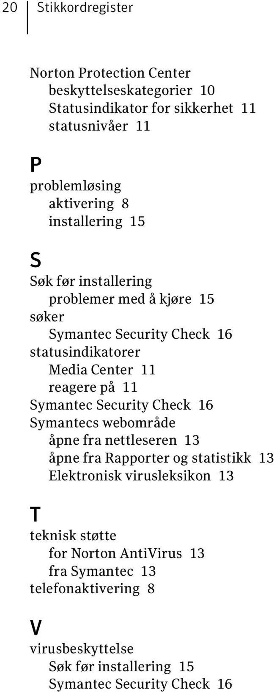 reagere på 11 Symantec Security Check 16 Symantecs webområde åpne fra nettleseren 13 åpne fra Rapporter og statistikk 13 Elektronisk