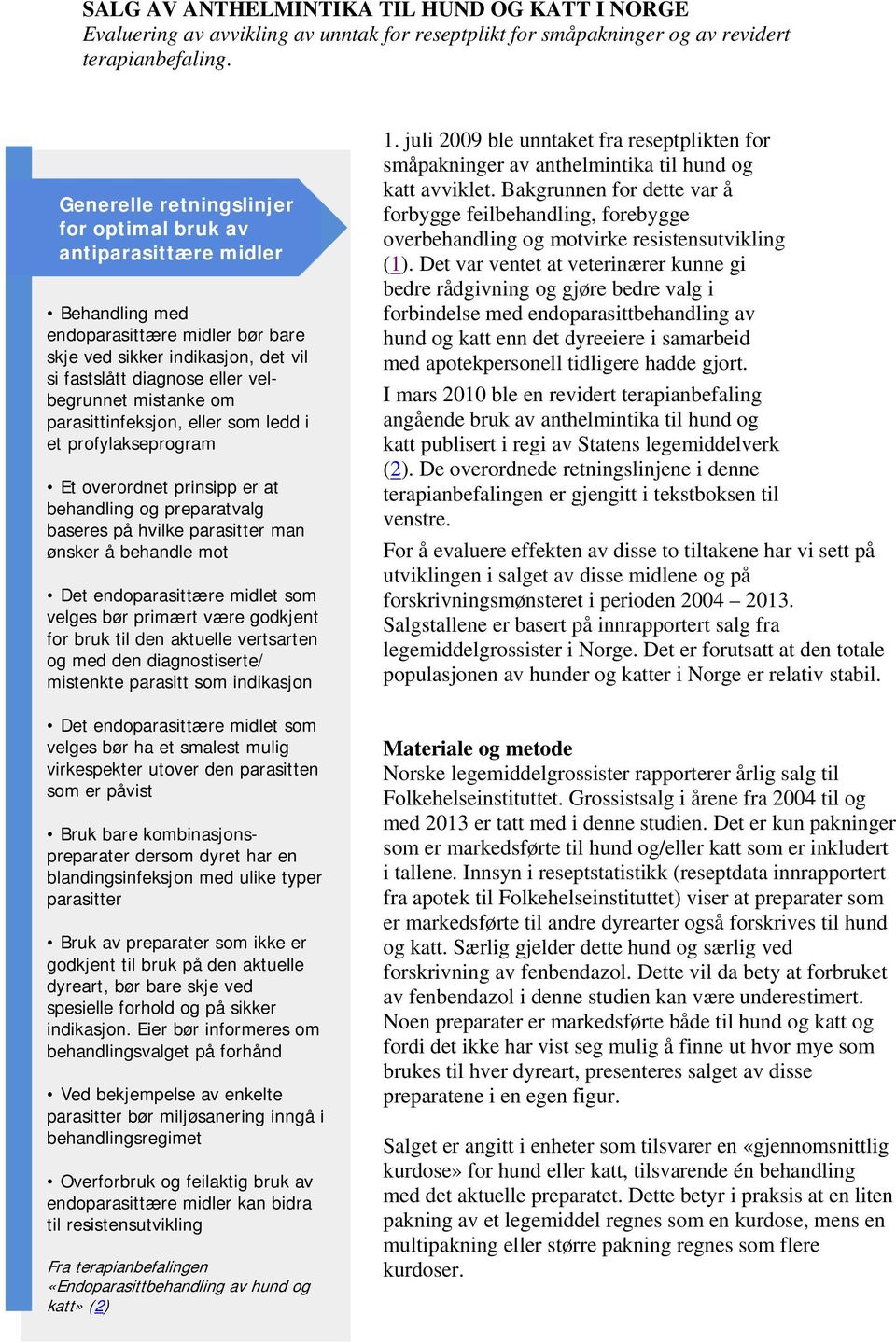 mistanke om parasittinfeksjon, eller som ledd i et profylakseprogram Et overordnet prinsipp er at behandling og preparatvalg baseres på hvilke parasitter man ønsker å behandle mot Det endoparasittære